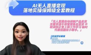 Ai无人直播变现实操课,保姆级全套教程,2024年带你和我一样实现财富倍增-学习资源社