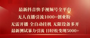 最新抖音快手视频号全平台无人直播引流1000+精准创业粉,日轻松变现5k+【揭秘】-学习资源社