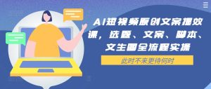 AI短视频原创文案提效课,选题、文案、脚本、文生图全流程实操-学习资源社