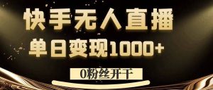 0粉丝开干,快手无人直播,单日变现1k+【揭秘】-学习资源社