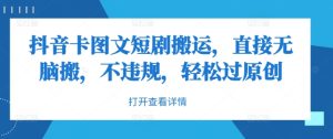 抖音卡图文短剧搬运,直接无脑搬,不违规,轻松过原创-学习资源社
