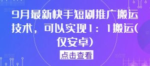 9月最新快手短剧推广搬运技术,可以实现1:1搬运(仅安卓)-学习资源社