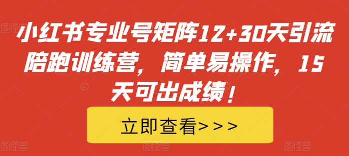 小红书专业号矩阵12+30天引流陪跑训练营，简单易操作，15天可出成绩!-学习资源社