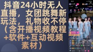 DY 24小时无人直播,女团跳舞新玩法,礼物收不停(含开播视频教程+软件+互动视频素材)【揭秘】-学习资源社