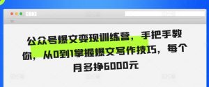 公众号爆文变现训练营,手把手教你,从0到1掌握爆文写作技巧,每个月多挣6000元-学习资源社