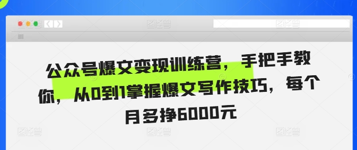 公众号爆文变现训练营，手把手教你，从0到1掌握爆文写作技巧，每个月多挣6000元-学习资源社