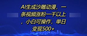 AI生成沙雕动漫,一条视频涨粉一千以上,小白可操作,单日变现500+-学习资源社