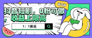 抖音短剧1:1搬运,无违规,0粉可做,收益上限高-学习资源社