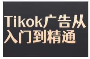 Tiktok Ads实操教程,Tiktok广告从入门到精通-学习资源社