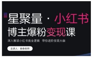 小红书博主爆粉变现课,深入解读小红书商业逻辑,带你进阶变现大咖-学习资源社