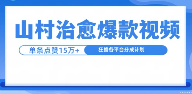 山村治愈视频，单条视频爆15万点赞，日入1k-学习资源社