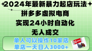 2024年最新暴力起店玩法,拼多多虚拟电商4.0,24小时实现自动化无人成交,单店月入3000+【揭秘】-学习资源社