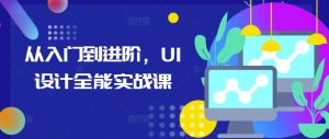 从入门到进阶,UI设计全能实战课-学习资源社