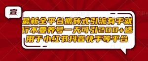 最新全平台搬砖式引流有手就行不要养号一天可引200+项目粉适用于小红书抖音快手等平台-学习资源社