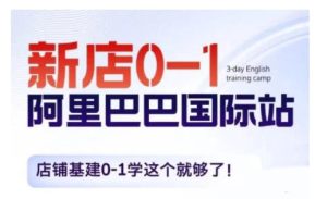 阿里巴巴国际站新店0-1,店铺基建0-1学这个就够了-学习资源社