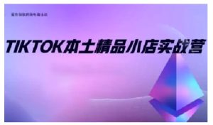 TikTok本土精品小店出海实战营,从入门到高阶,不止0-1!-学习资源社