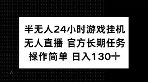 半无人24小时游戏挂JI,官方长期任务,操作简单 日入130+【揭秘】-学习资源社