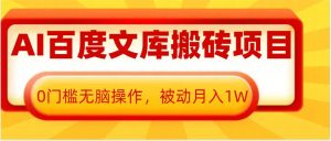 AI百度文库搬砖项目,0门槛无脑操作,被动月入1W-学习资源社