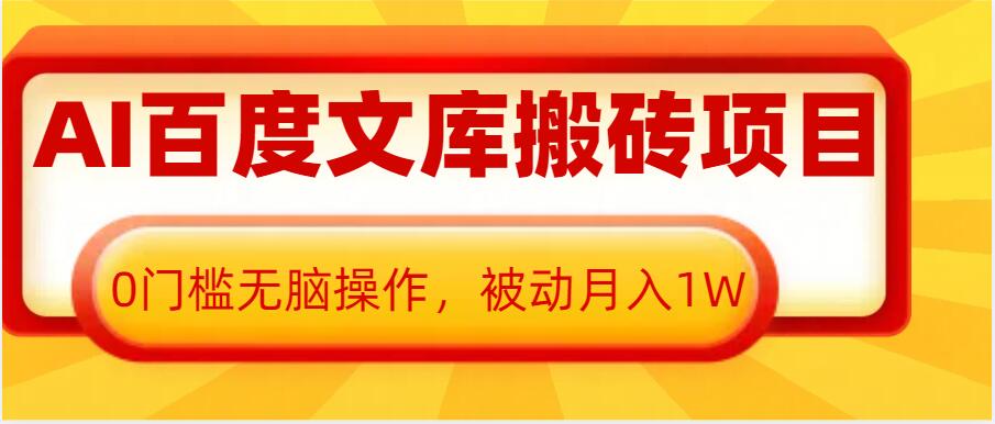 AI百度文库搬砖项目，0门槛无脑操作，被动月入1W-学习资源社