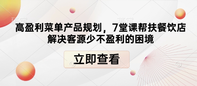 高盈利菜单产品规划，7堂课帮扶餐饮店解决客源少不盈利的困境-学习资源社