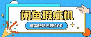咸鱼瑕疵机售卖玩法0基础也能上手,日入2张-学习资源社