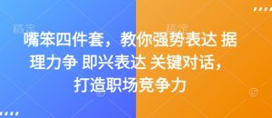 嘴笨四件套,教你强势表达 据理力争 即兴表达 关键对话,打造职场竞争力-学习资源社