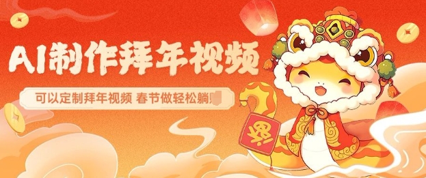 AI制作送祝福拜年视频，过年惊艳你的朋友圈可以定制拜年视频，AI一键生，春节做轻松躺Z-学习资源社