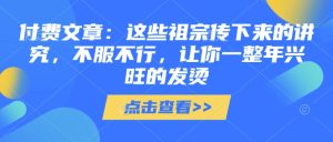 付费文章:这些祖宗传下来的讲究,不服不行,让你一整年兴旺的发烫!(全文收藏)-学习资源社