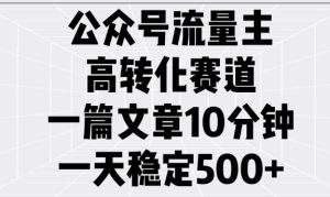 公众号流量主高转化赛道,一篇文章10分钟,一天稳定5张-学习资源社