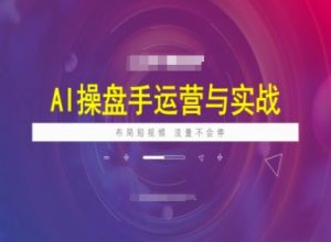 AI操盘手运营实战课程,布局短祝频,流量不会停-学习资源社