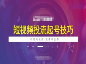 短视频投流起号技巧,短视频抖加技巧,布局短视频,流量不会停-学习资源社