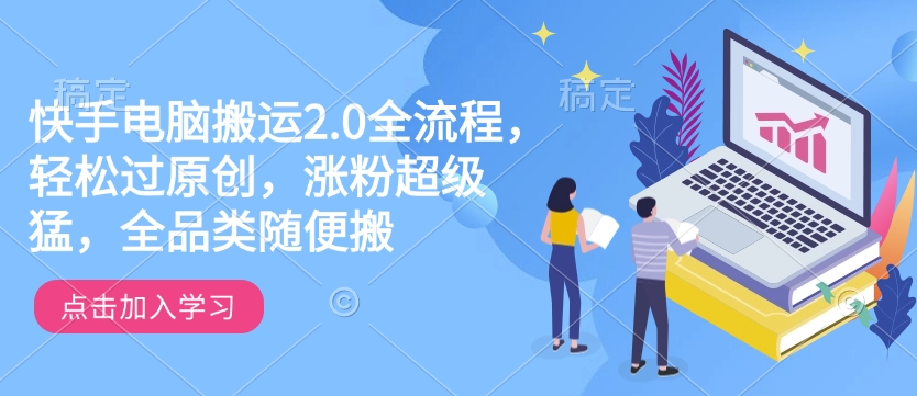 快手电脑搬运2.0全流程，轻松过原创，涨粉超级猛，全品类随便搬-学习资源社
