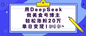 用DeepSeek做美食号博主,轻松涨粉20万,单日变现多张-学习资源社