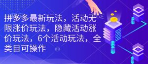 拼多多最新玩法,活动无限涨价玩法,隐藏活动涨价玩法,6个活动玩法,全类目可操作-学习资源社