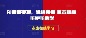 AI播商变现,通俗易懂 直击核心 手把手教学-学习资源社