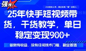 25年最新快手短视频带货,单日稳定变现900+,没有技术门槛,做就有收益【揭秘】-学习资源社