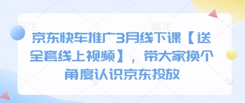 京东快车推广3月线下课【送全套线上视频】，带大家换个角度认识京东投放-学习资源社