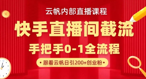 云帆内部直播课·快手直播间截流玩法，日引100+创业粉-学习资源社
