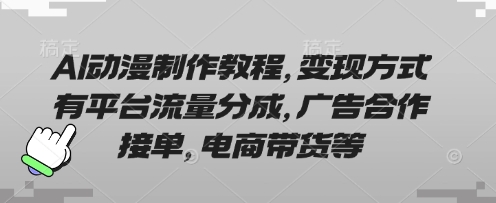 AI动漫制作教程，变现方式有平台流量分成，广告合作接单，电商带货等-学习资源社