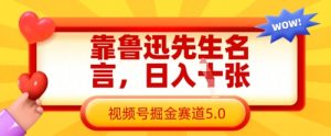 靠鲁迅先生名言,日入数张,视频号掘金赛道5.0-学习资源社