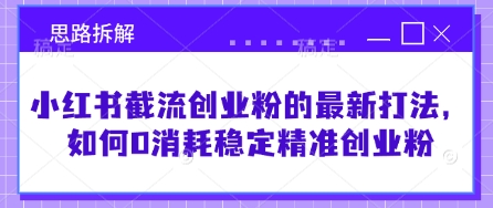 小红书截流创业粉的最新打法，如何0消耗稳定精准创业粉【思路拆解】-学习资源社