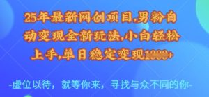 25年最新网创项目,男粉自动变现全新玩法,小白轻松上手,单日稳定变现多张【揭秘】-学习资源社