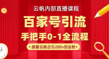 【云帆内部直播课】百家号高效引流 ，单号单日引300+精准创业粉，一分钟一条原创素材，引爆你的私域流量-学习资源社