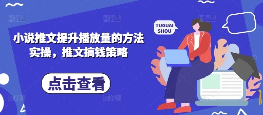 小说推文提升播放量的方法实操，推文搞钱策略-学习资源社