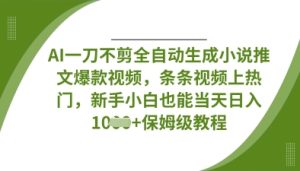 AI一刀不剪全自动生成小说推文爆款视频,条条视频上热门,新手小白也能当天日入数张-学习资源社
