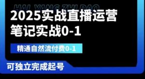 2025实战直播运营0-1,精通自然流付费0-1,可独立完成起号-学习资源社