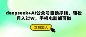 deepseek+AI公众号自动挣钱,轻松月入过W,手机电脑都可做-学习资源社
