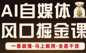 AI自媒体风口掘金课,一看就懂·马上能用·全是干货-学习资源社