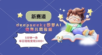 新赛道，deepseek+即梦AI做育儿类视频，5分钟一条，单日轻松变现多张-学习资源社