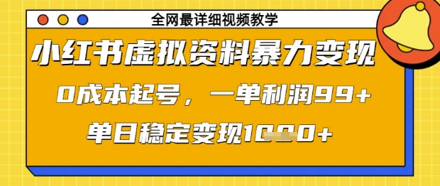 小红书虚拟资料暴力变现，0成本起号，一单利润99，单日稳定变现1k【揭秘】-学习资源社